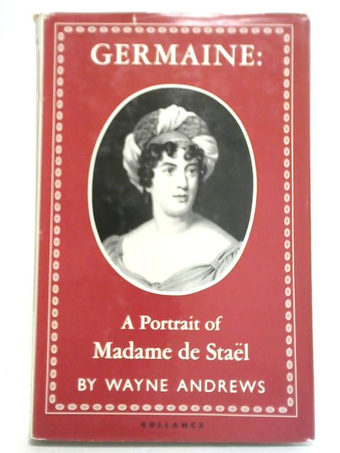 Germaine: A portrait of Madame de Stael von Wayne Andrews