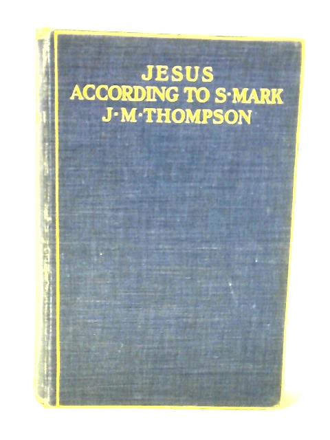 Jesus According To S. Mark By J M Thompson