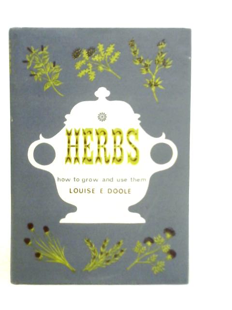 Herbs. How To Grow And Use Them By Louise E.Dooley