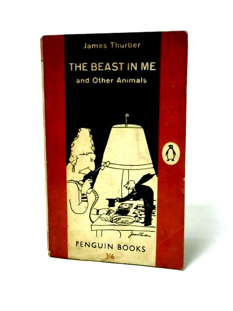 The Beast in Me, and Other Animals: a New Collection of Pieces and Drawings About Human Beings and Less Alarming Creatures By James Thurber