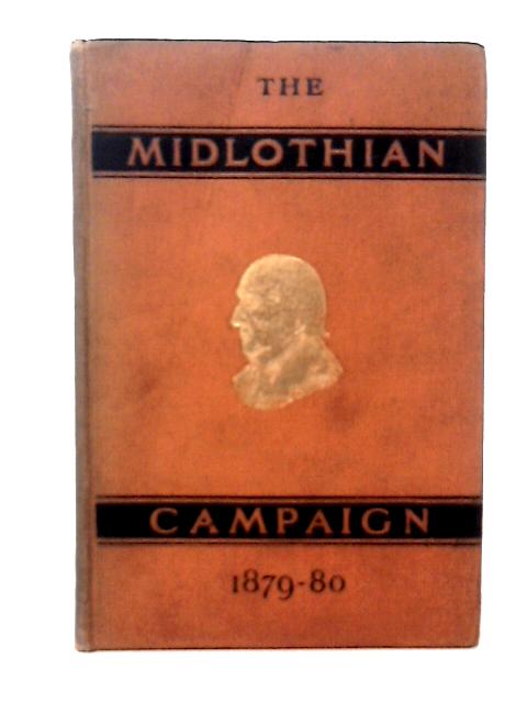 Midlothian Campaign, Political Speeches delivered in November and December 1879 and March and April 1880 By W. E. Gladstone