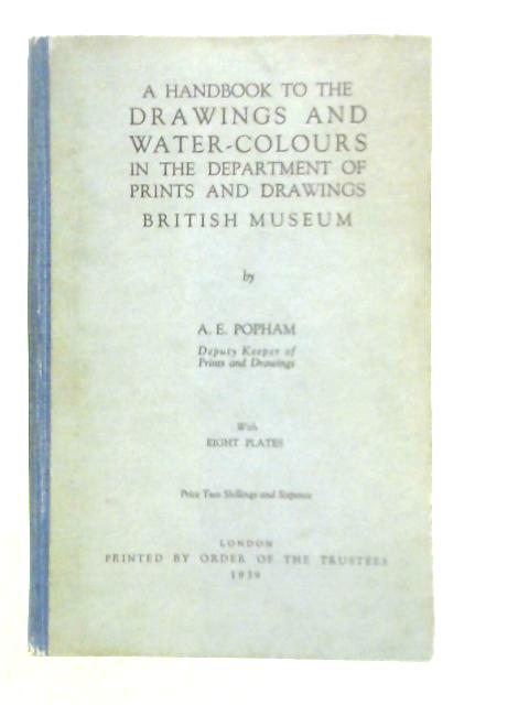 A Handbook To The Drawings And Water-Colours In The Department Of Prints And Drawings British Museum By A.E.Popham