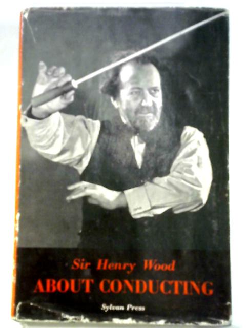 About Conducting. With A Prefatory Note By Hubert Foss By Henry Joseph Wood