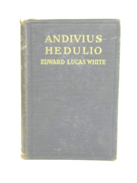 Andivius Hedulio: Adventures Of A Roman Nobleman In The Days Of The Empire By Edward Lucas White