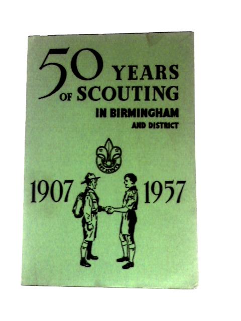 Fifty Years of Scouting in Birmingham and District By Percy W. Horne