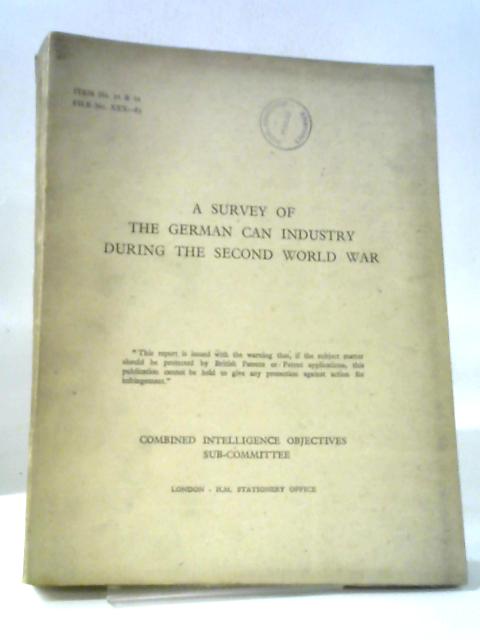 CIOS File No. XXX-85. A Survey of the German Can Industry during the Second World War. Combined Intelligence Objectives Sub-Committee Report By HMSO