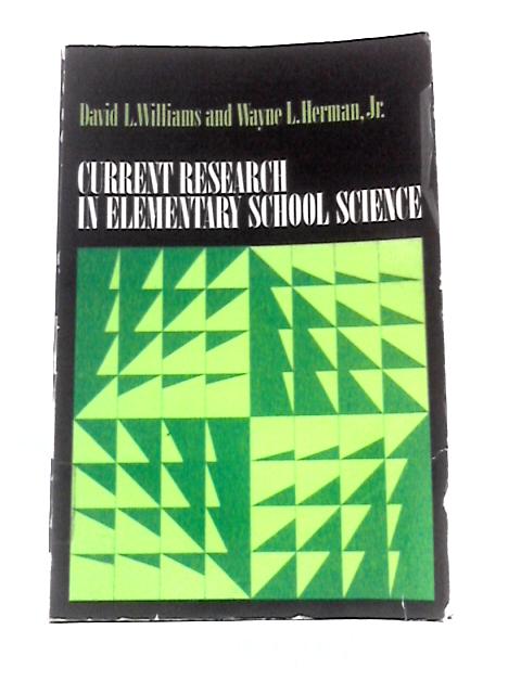 Current Research in Elementary School Science. By David L.Williams Wayne L. Herman Jr.