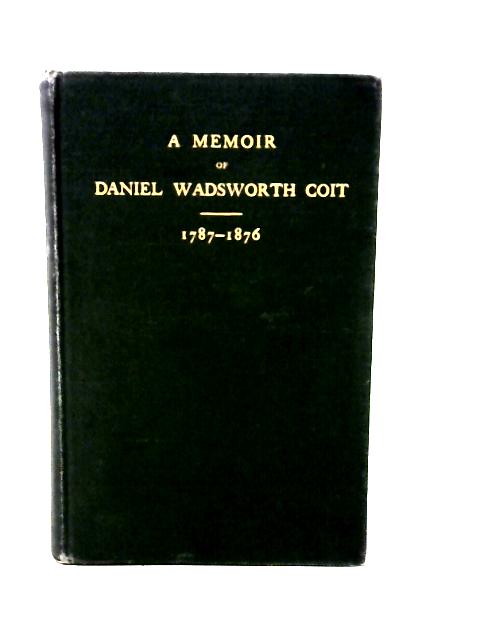 A Memoir of Daniel Wadsworth Coit By Daniel Wadsworth Coit