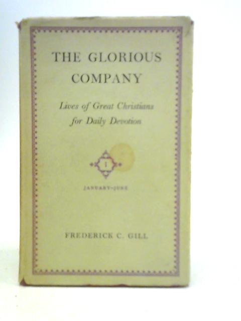 The Glorious Company: Lives of Great Christians for Daily Devotion, Volume I: January-June By F.C.Gill