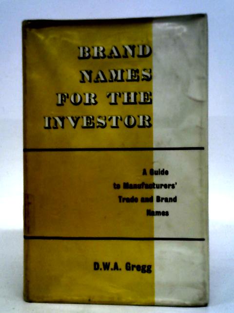 Brand Names for the Investor: a Guide to Manufacturers' Trade and Brand Names By David William Austin Gregg
