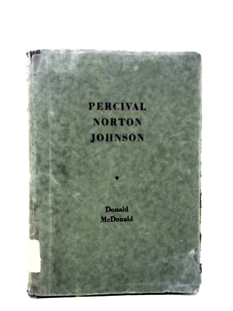 Percival Norton Johnson: the Biography of a Pioneer Metallurgist von Donald McDonald