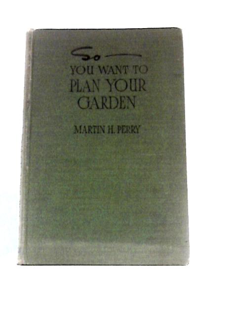 So - You Want to Plan Your Garden By Martin H. Perry