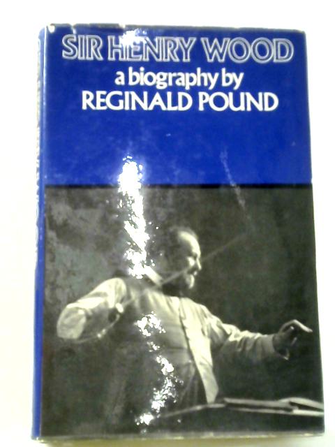 A Biography By Reginald Pound von Sir Henry Wood