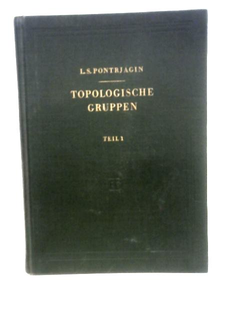 Topologische Gruppen Teil 1 By L. S. Pontrjagin