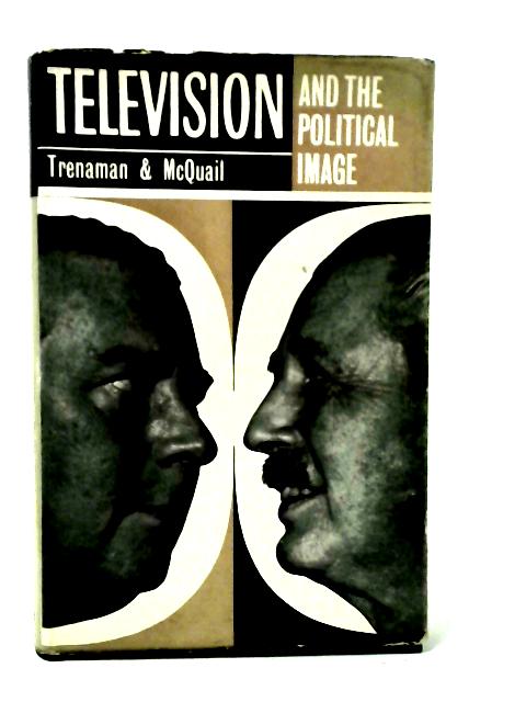 Television and the Political Image: a Study of the Impact of Television on the 1959 General Election von Joseph Trenaman and Denis McQuail