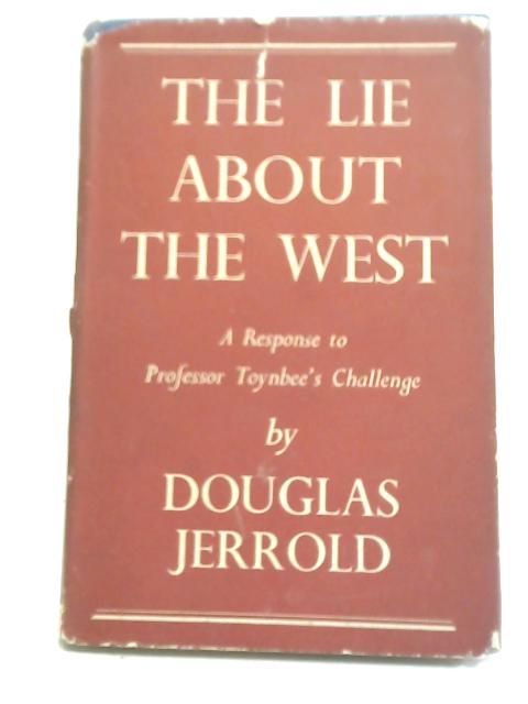 The Lie About The West: A Response To Professor Toynbee'S Challenge By Douglas Jerrold