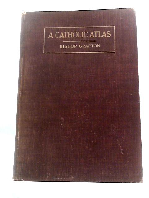 A Catholic Atlas By Charles C Grafton