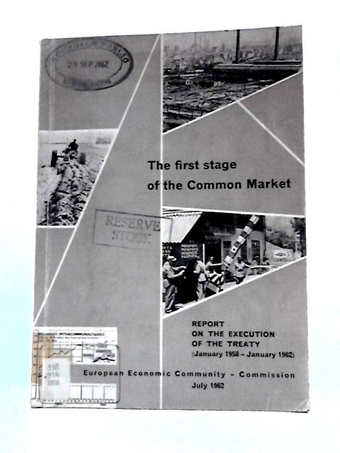 The First Stage of the Common Market Report on the Execution of the Treaty (January 1958 - January 1962) By Unstated