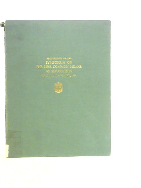 Proceedings of the Symposium on The Less Common Means of Separation, Birmingham 24-26 April 1963 By Various