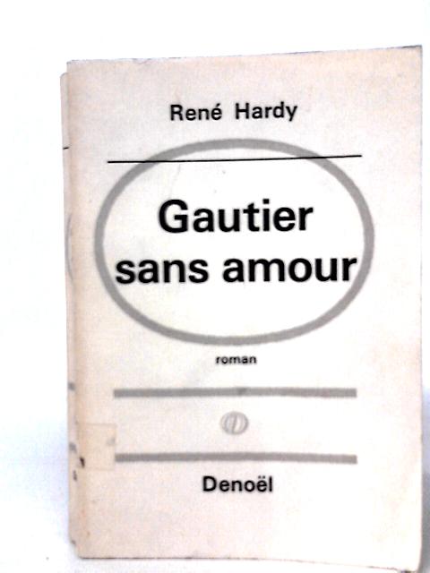 Gautier Sans Amour. par Rene Hardy