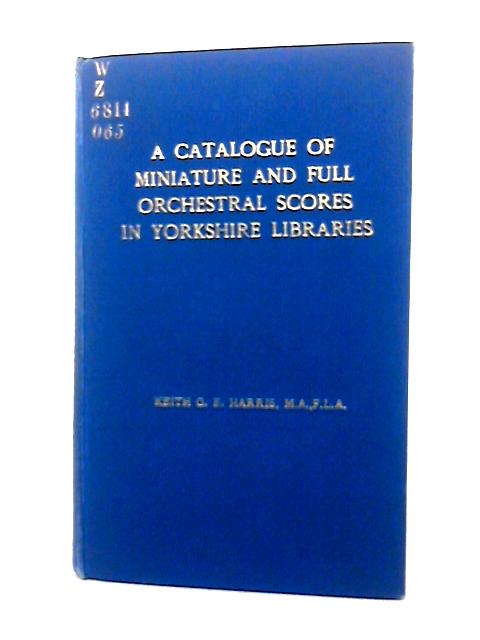 A Catalogue of Miniature and Full Orchestral Scores in Yorkshire Libraries. par Keith G. E. Harris