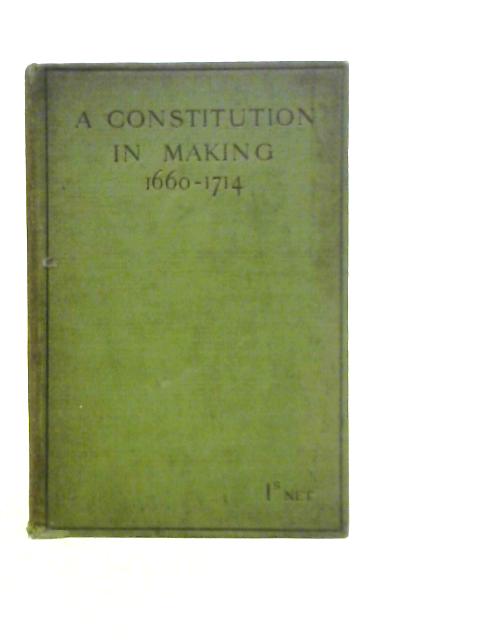 A Constitution in Making (1660-1714) By G.B.Perrett