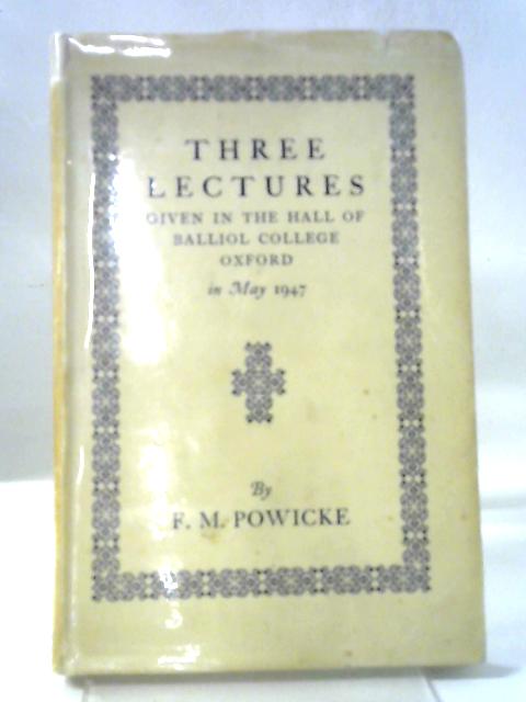 Three Lectures: Given In The Hall Of Balliol College, Oxford In May 1947. By F.M. Powicke