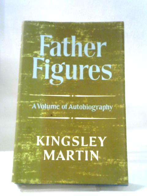 Father Figures: A First Volume of Autobiography, 1897-1931 von Kingsley Martin