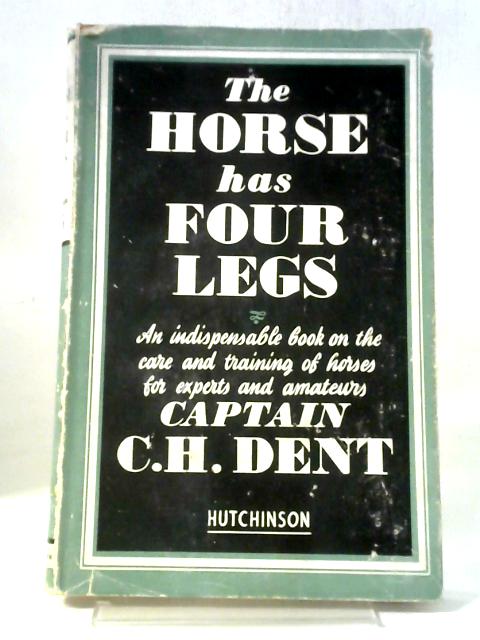 The Horse Has Four Legs: Some Reminiscences And Suggestions. By Captain C. H. Dent