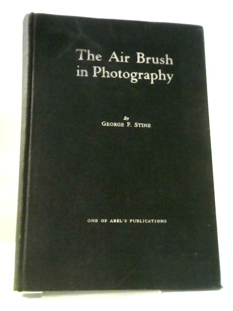 The Air Brush in Photography von George F Stine