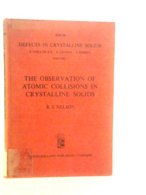 The Observation of Atomic Collisions in Crystalline Solids Vol.I von R.S.Nelson