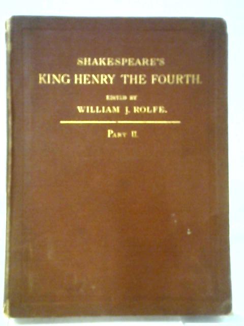 Shakespeare's History Of King Henry The Fourth Part II By William J Rolfe