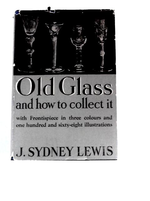 Old Glass and How to Collect It By J.Sydney Lewis