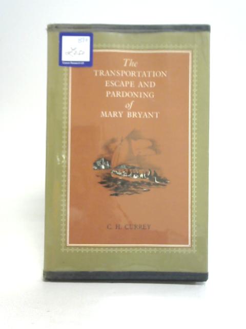 The Transportation, Escape and Pardoning of Mary Bryant By C. H. Currey