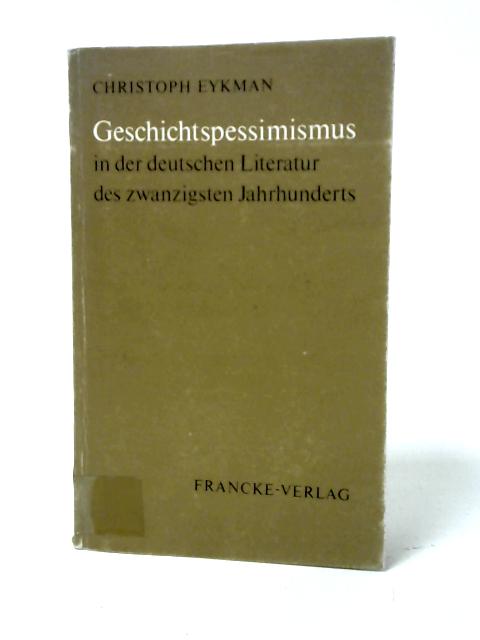 Geschichtspessimismus in Der Deutschen Literatur Des Zwanzigsten Jahrhunderts. By Christoph Eykman