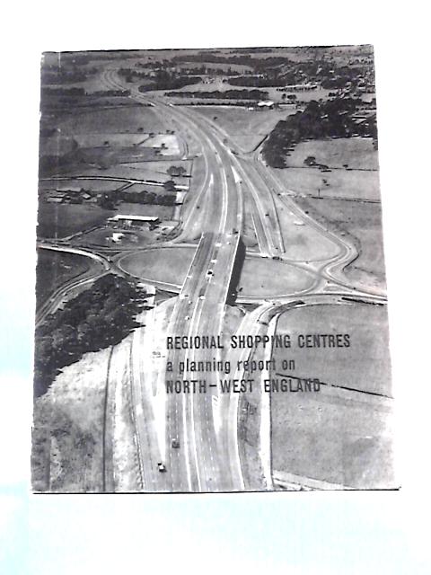 Regional Shopping Centres In North West England: The Report Of An Investigation Into A Proposal For A Regional Shopping Centre At Haydock, Lancashire von Department Of Town And Country Planning