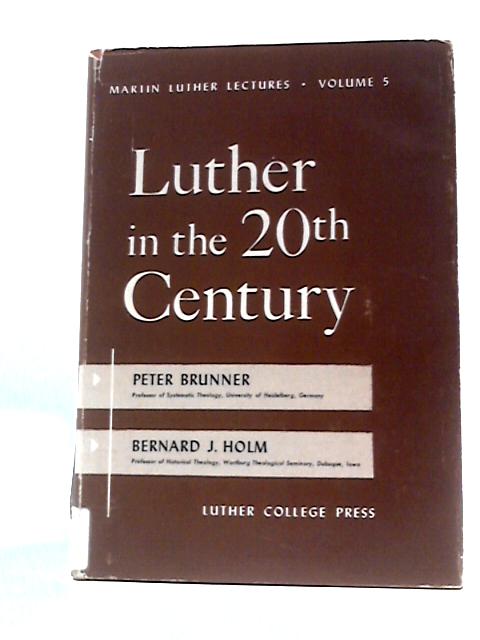 Luther in the 20th Century von Peter Brunner and Bernard J.Holm