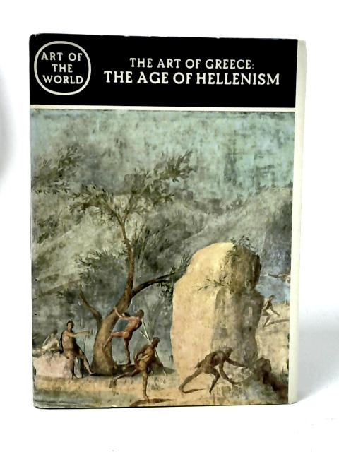 The Art of Greece: the Age of Hellenism By T. B. L. Webster