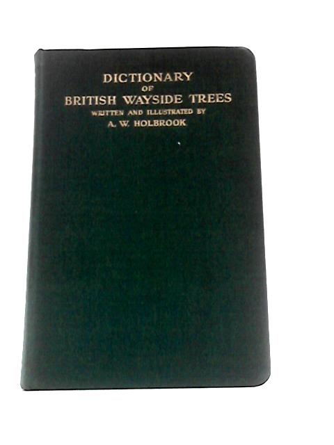 Dictionary of British Wayside Trees By A.W.Holbrook