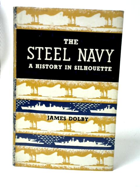 The Steel Navy: A History in Silhouette By James Dolby