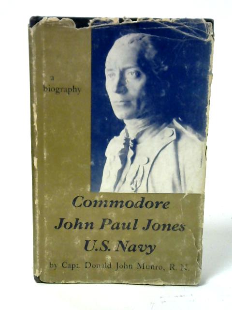 Commodore John Paul Jones, U.S. Navy: A Biography of Our First Great Naval Hero von Donald John Munroe