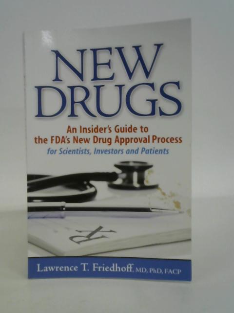 New Drugs, An Insider's Guide to the FDA's New Drug Approval Process - for Scientists and Patients By Lawrence T. Friedhoff