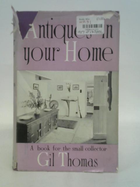 Antiques in Your Home : A Book for the Small Collector By Gil Thomas
