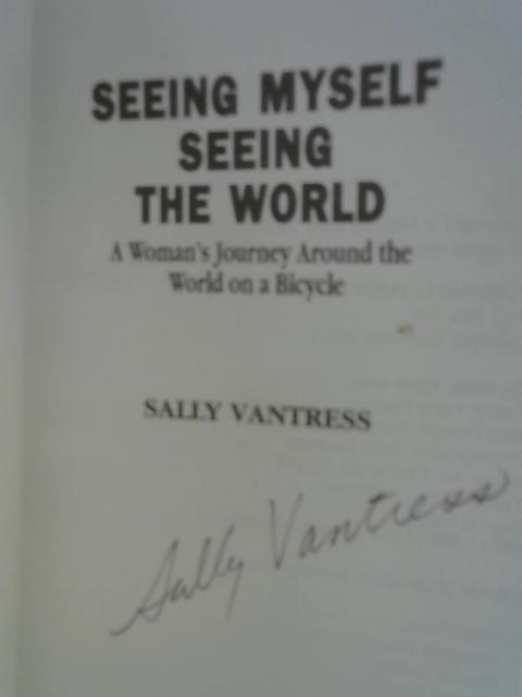 Seeing Myself Seeing the World: A Woman's Journey Around the World on a Bicycle By Sally Vantress