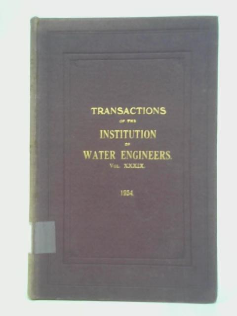 Transactions of the Institution of Water Engineers, Vol. XXXIX, 1934 By Ed. A. T. Hobbs