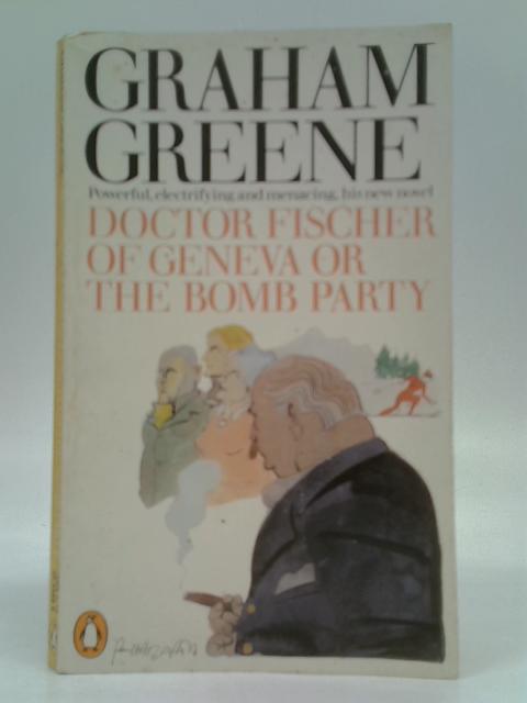 Doctor Fischer of Geneva or The Bomb Party By Graham Greene