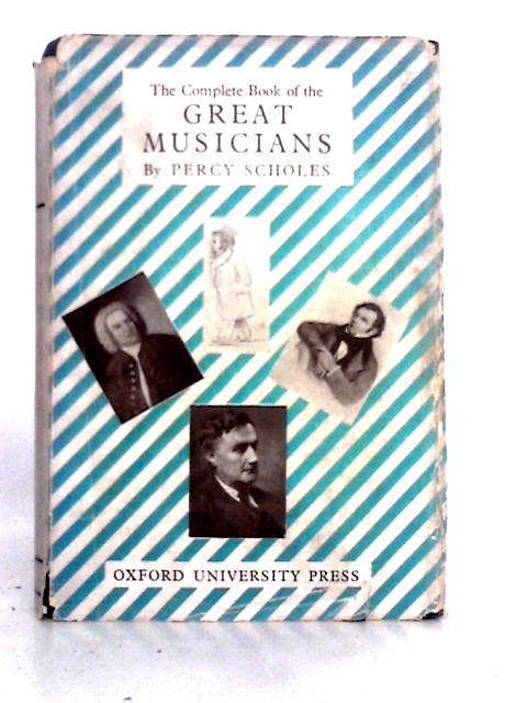 The Complete Book of the Great Musicians By Percy A. Scholes