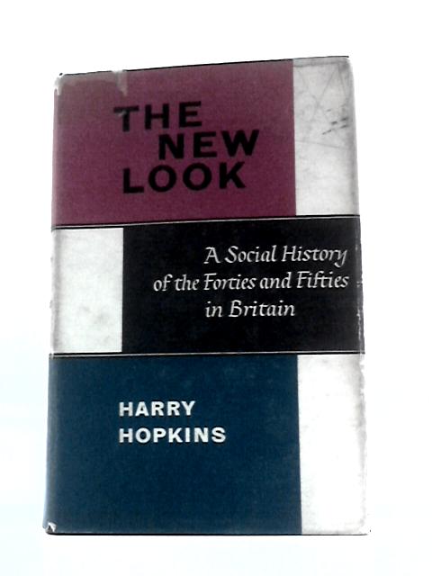 The New Look: a Social History of the Forties and Fifties in Britain By Harry Hopkins