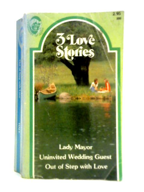 3 Love Stories: Lady Mayor, Uninvited Wedding Guest, Out of Step with Love By Various