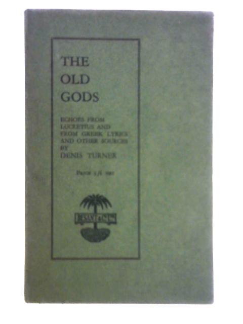 The Old Gods - Echoes from Lucretius and from Greek Lyrics and Other Sources von Denis Turner